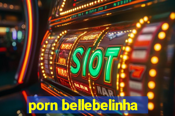 porn bellebelinha